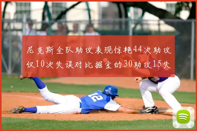 尼克斯全队助攻表现惊艳44次助攻仅10次失误对比掘金的30助攻15失误