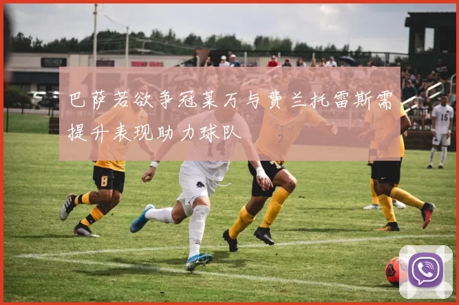 巴萨若欲争冠莱万与费兰托雷斯需提升表现助力球队