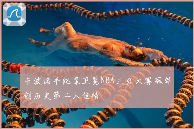 卡波诺平纪录卫冕NBA三分大赛冠军创历史第二人佳绩