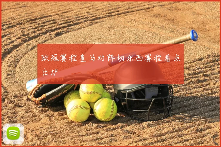 欧冠赛程皇马对阵切尔西赛程看点出炉