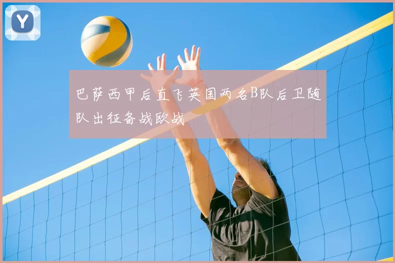 巴萨西甲后直飞英国两名B队后卫随队出征备战欧战