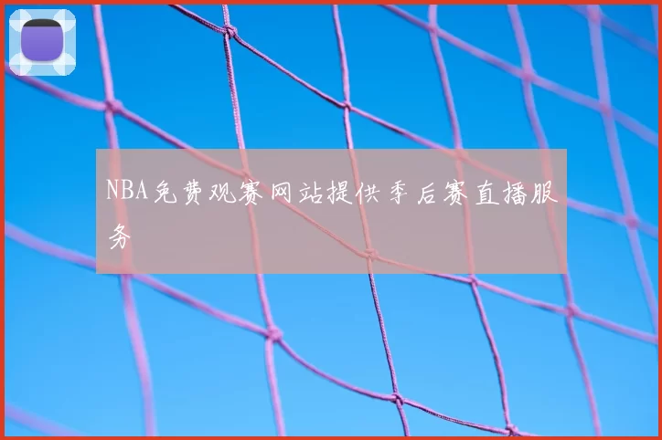 NBA免费观赛网站提供季后赛直播服务