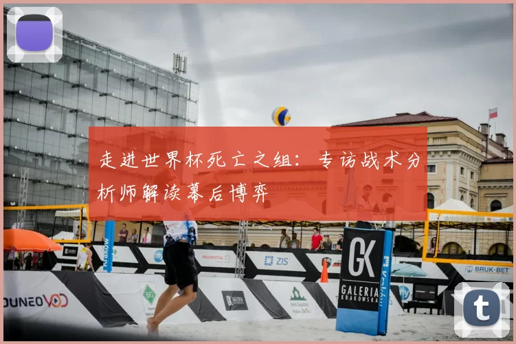 走进世界杯死亡之组：专访战术分析师解读幕后博弈