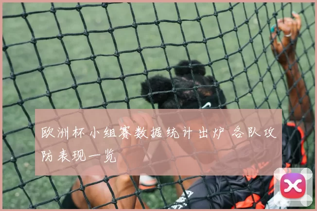 欧洲杯小组赛数据统计出炉 各队攻防表现一览