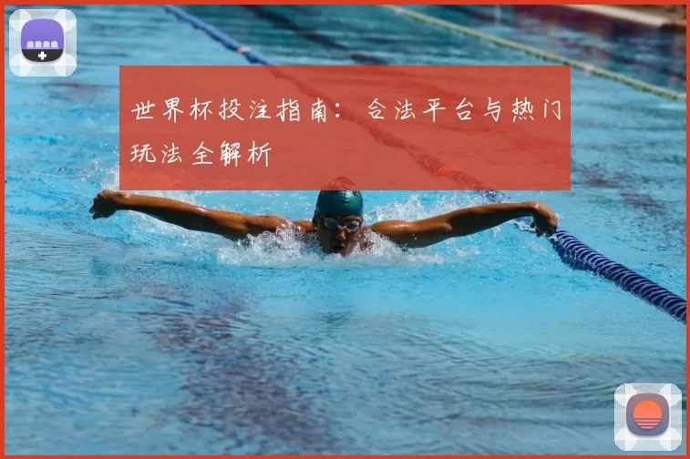 世界杯投注指南：合法平台与热门玩法全解析