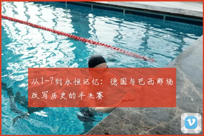 从1-7到永恒记忆:德国与巴西那场改写历史的半决赛