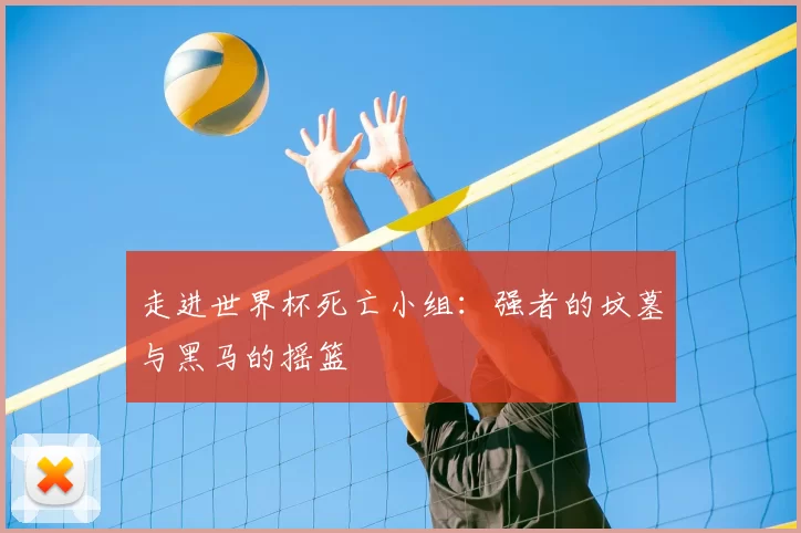 走进世界杯死亡小组:强者的坟墓与黑马的摇篮