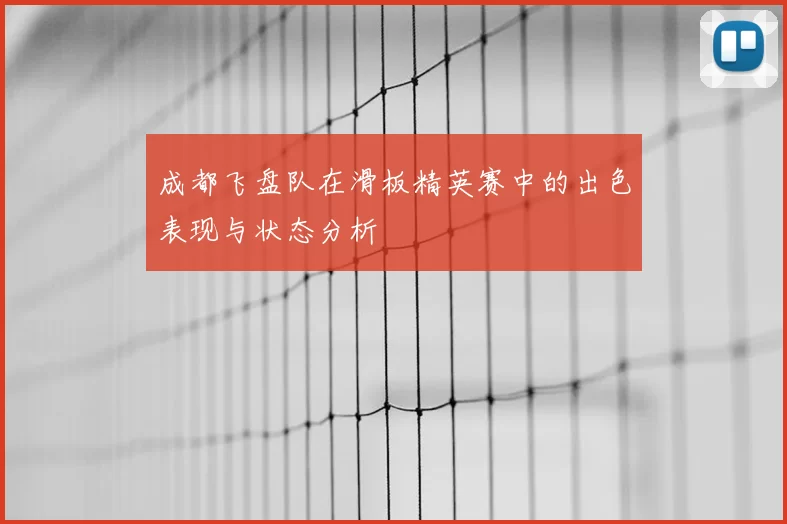 成都飞盘队在滑板精英赛中的出色表现与状态分析
