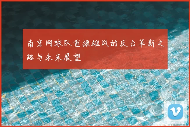 南京网球队重振雄风的反击革新之路与未来展望