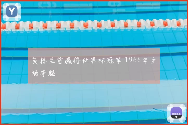 英格兰曾赢得世界杯冠军 1966年主场夺魁